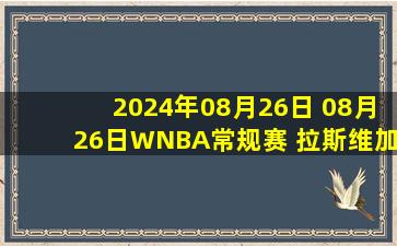 2024年08月26日 08月26日WNBA常规赛 拉斯维加斯王牌77 - 75芝加哥天空 全场集锦